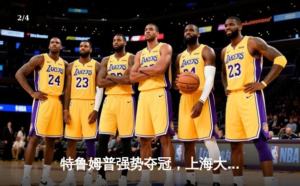 特鲁姆普强势夺冠，上海大师赛上演惊心动魄决赛 - 2